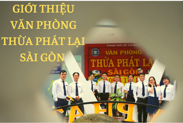 Giới thiệu về Văn phòng Thừa phát lại Sài Gòn tại trụ sở mới
